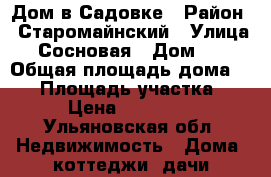 Дом в Садовке › Район ­ Старомайнский › Улица ­ Сосновая › Дом ­ 8 › Общая площадь дома ­ 40 › Площадь участка ­ 145 › Цена ­ 1 550 000 - Ульяновская обл. Недвижимость » Дома, коттеджи, дачи продажа   . Ульяновская обл.